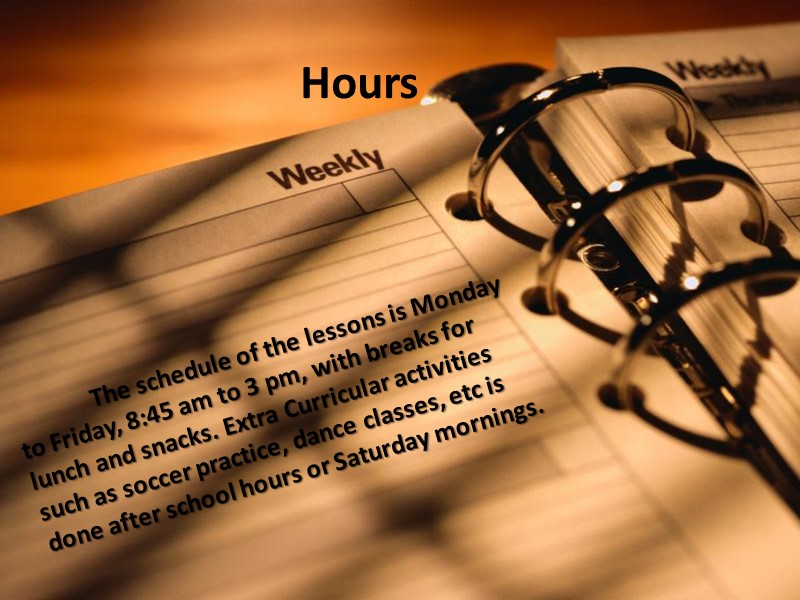 Hours  The schedule of the lessons is Monday to Friday, 8:45 am to